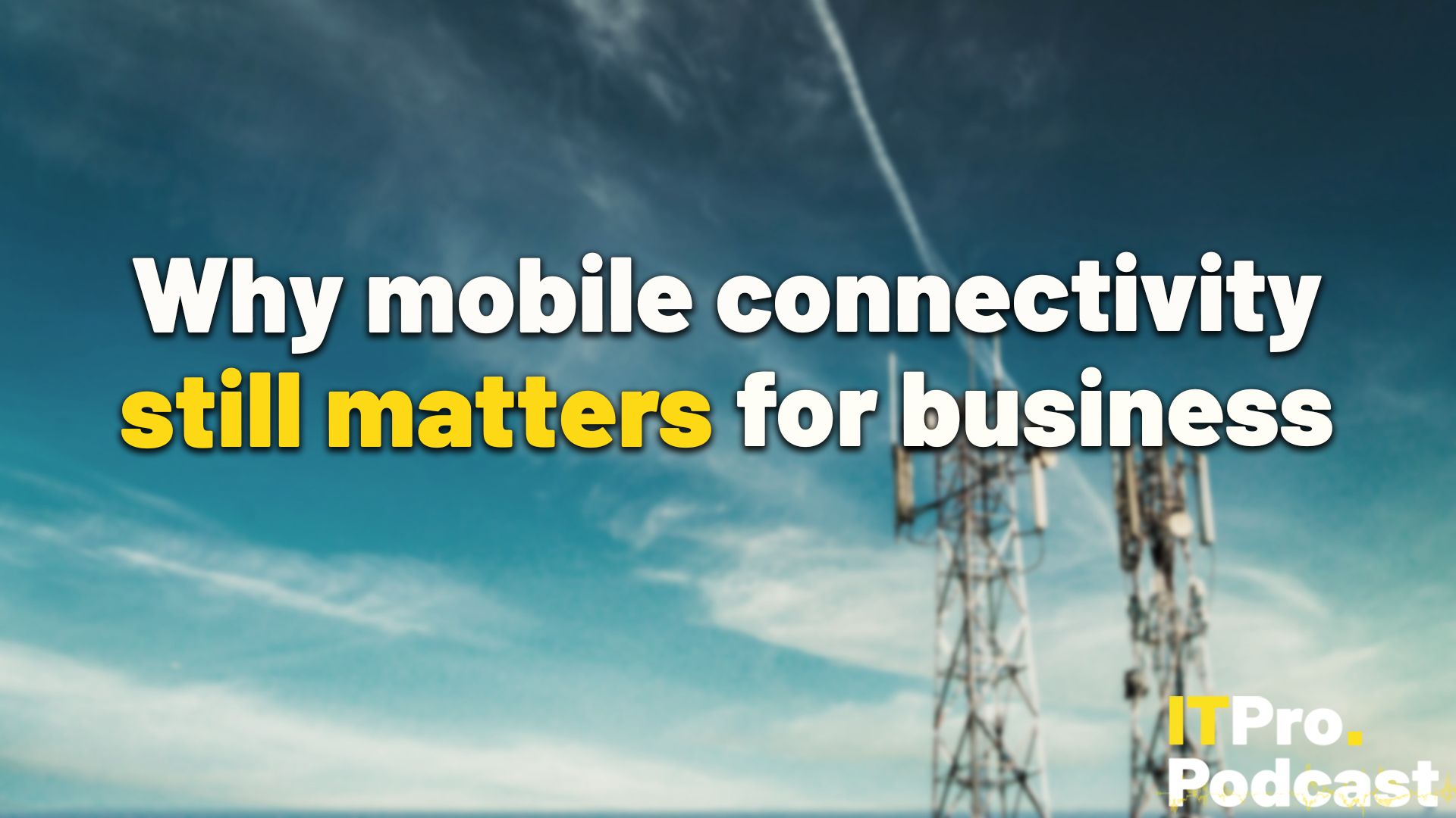 The words "Why mobile connectivity still matters for business" over a slightly out-of-focus image of two mobile telephone masts